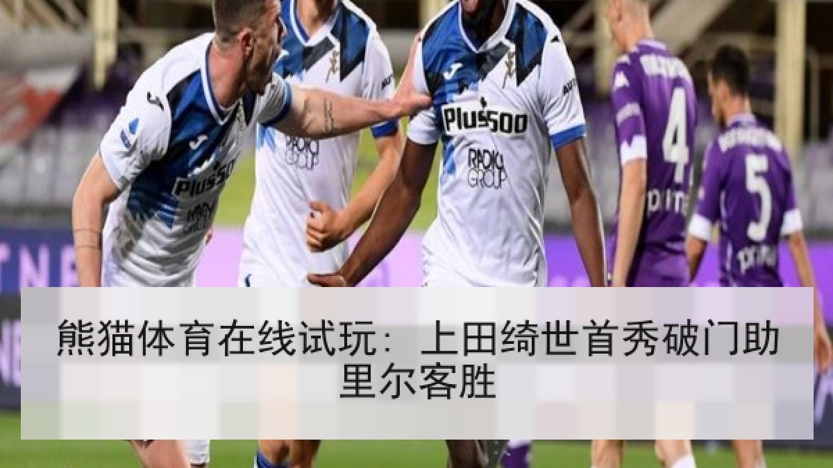 熊猫体育在线试玩: 上田绮世首秀破门助里尔客胜