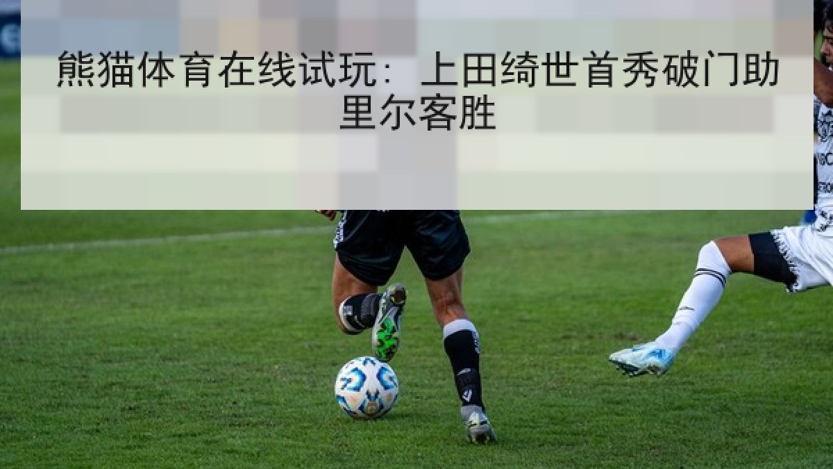 熊猫体育在线试玩: 上田绮世首秀破门助里尔客胜